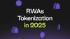 Why 2025 is the Year of RWAs Tokenization