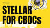 Stellar for CBDCs
