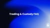 Trading & Custody FAQ