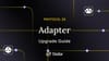 Adapter, Protocol 28 Upgrade Guide