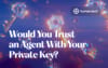 Would You Trust an AI Agent With Your Private Key?