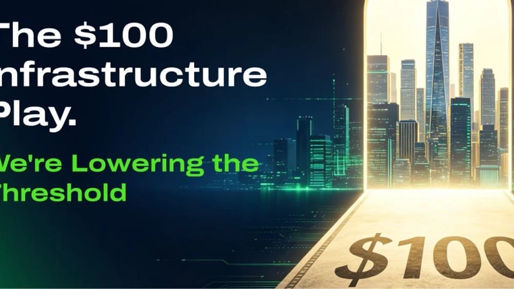 The $100 Infrastructure Play                         And How We’re Lowering the Threshol
